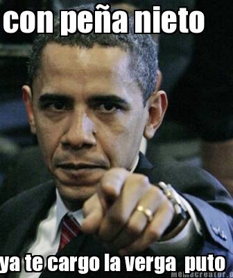 Meme Pics on Memecreator Org   Con Pe  A Nieto Ya Te Cargo La Verga Puto