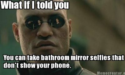 what-if-i-told-you-you-can-take-bathroom-mirror-selfies-that-dont-show-your-phon