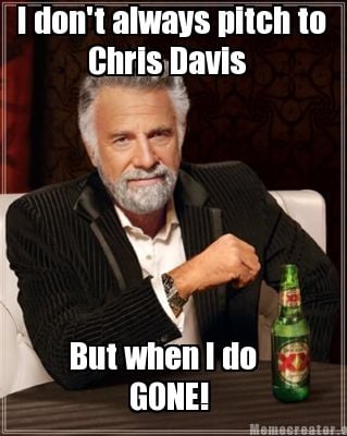 i-dont-always-pitch-to-chris-davis-but-when-i-do-gone