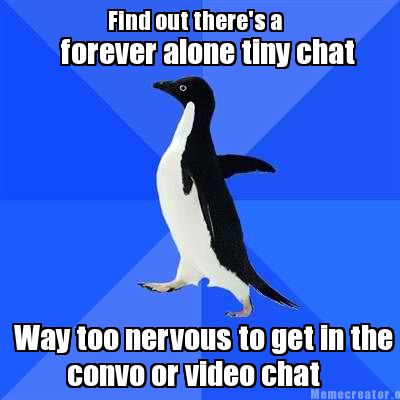 find-out-theres-a-forever-alone-tiny-chat-way-too-nervous-to-get-in-the-convo-or