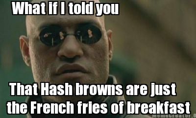 what-if-i-told-you-that-hash-browns-are-just-the-french-fries-of-breakfast