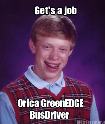 Meme Creator - Funny Get's a job Orica GreenEDGE BusDriver ...