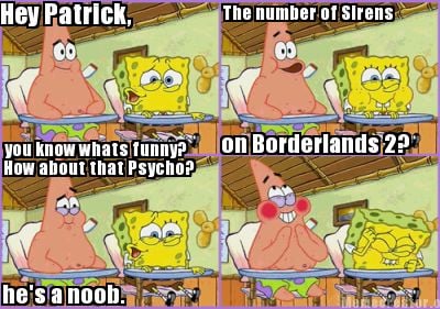 hey-patrick-you-know-whats-funny-the-number-of-sirens-on-borderlands-2-how-about