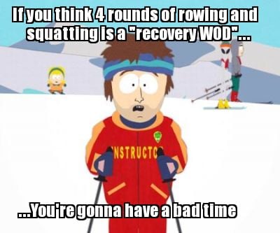 if-you-think-4-rounds-of-rowing-and-squatting-is-a-recovery-wod...-...youre-gonn