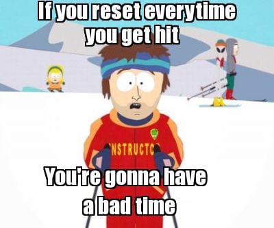 if-you-reset-everytime-youre-gonna-have-you-get-hit-a-bad-time