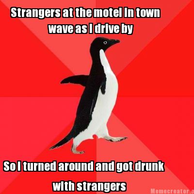 strangers-at-the-motel-in-town-wave-as-i-drive-by-so-i-turned-around-and-got-dru