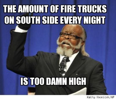 the-amount-of-fire-trucks-on-south-side-every-night-is-too-damn-high