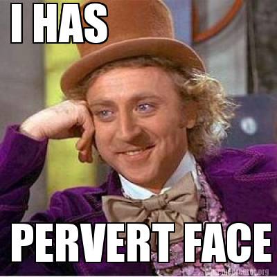 i-has-pervert-face