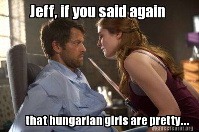 jeff-if-you-said-again-that-hungarian-girls-are-pretty