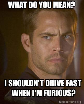 what-do-you-mean-i-shouldnt-drive-fast-when-im-furious