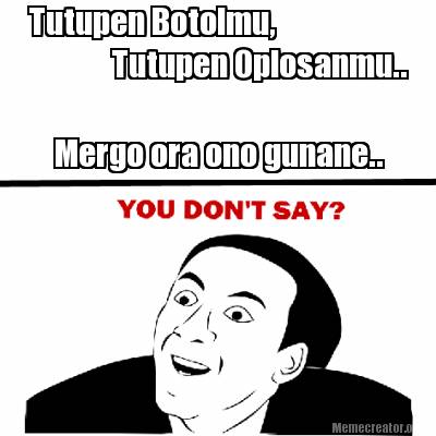 tutupen-botolmu-tutupen-oplosanmu..-mergo-ora-ono-gunane4