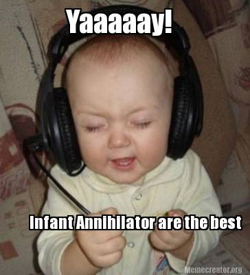 yaaaaay-infant-annihilator-are-the-best