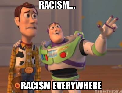 A still from the movie Toy Story with Buzz Lightyear gesturing outward and Woody looking despairingly in the direction he is pointing to. The text readers "RACISM... RACISM EVERYWHERE."