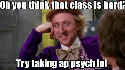 oh-you-think-that-class-is-hard-try-taking-ap-psych-lol