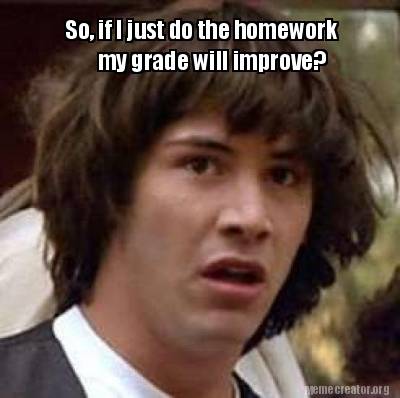 so-if-i-just-do-the-homework-my-grade-will-improve