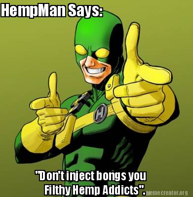 hempman-says-dont-inject-bongs-you-filthy-hemp-addicts