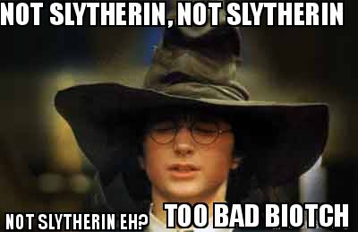 not-slytherin-not-slytherin-not-slytherin-eh-too-bad-biotch