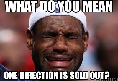 Creatememe on Memecreator Org   What Do You Mean One Direction Is Sold Out