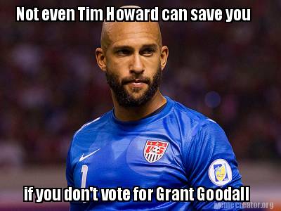 not-even-tim-howard-can-save-you-if-you-dont-vote-for-grant-goodall