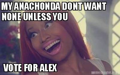 my-anachonda-dont-want-none-unless-you-vote-for-alex