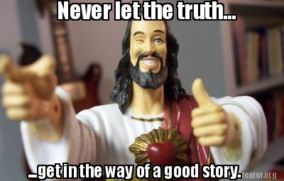 never-let-the-truth...-...get-in-the-way-of-a-good-story