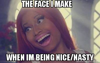 the-face-i-make-when-im-being-nicenasty