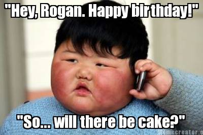 Photos Birthday Cakes on Org    Hey  Rogan  Happy Birthday    So    Will There Be Cake