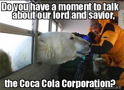 do-you-have-a-moment-to-talk-the-coca-cola-corporation-about-our-lord-and-savior