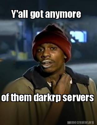 yall-got-anymore-of-them-darkrp-servers
