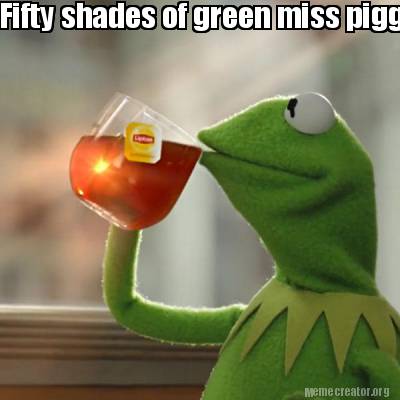 Meme creator - fifty shades of green miss piggy!!! Meme creator - fifty shades of green miss piggy!!!