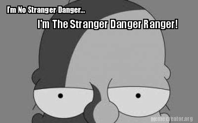 im-no-stranger-danger...-im-the-stranger-danger-ranger