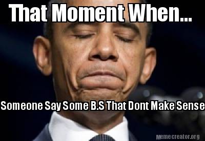 that-moment-when...-someone-say-some-b.s-that-dont-make-sense