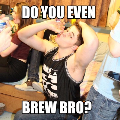 do-you-even-brew-bro