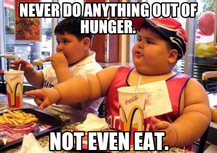 never-do-anything-out-of-hunger.-not-even-eat