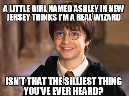 a-little-girl-named-ashley-in-new-jersey-thinks-im-a-real-wizard-isnt-that-the-s