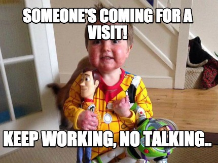 someones-coming-for-a-visit-keep-working-no-talking