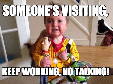 someones-visiting-keep-working-no-talking