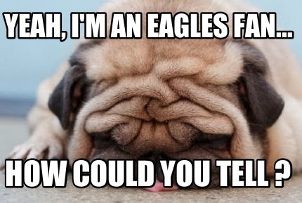yeah-im-an-eagles-fan...-how-could-you-tell-