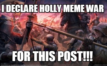 i-declare-holly-meme-war-for-this-post