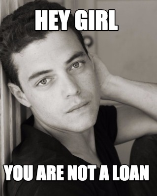 hey-girl-you-are-not-a-loan