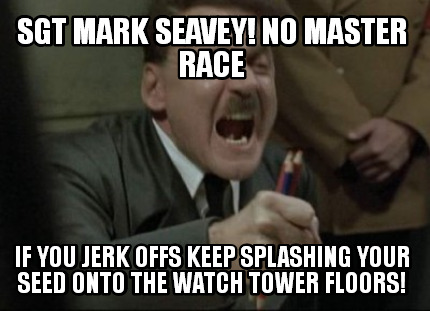 sgt-mark-seavey-no-master-race-if-you-jerk-offs-keep-splashing-your-seed-onto-th