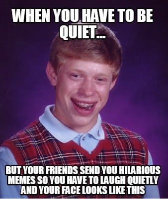 Meme Creator - Funny When you have to be quiet... But your ...