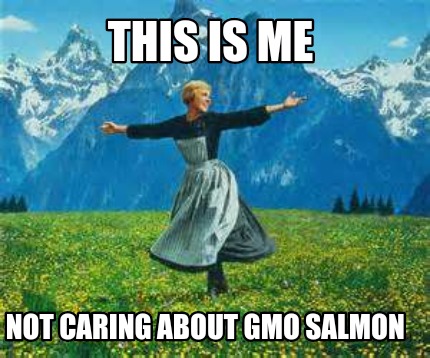 this-is-me-not-caring-about-gmo-salmon
