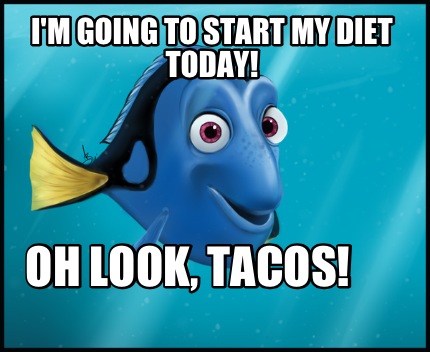 im-going-to-start-my-diet-today-oh-look-tacos