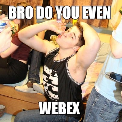 bro-do-you-even-webex