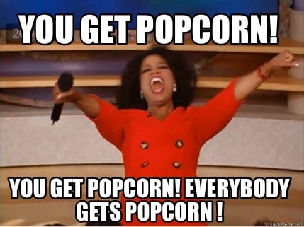 you-get-popcorn-you-get-popcorn-everybody-gets-popcorn-