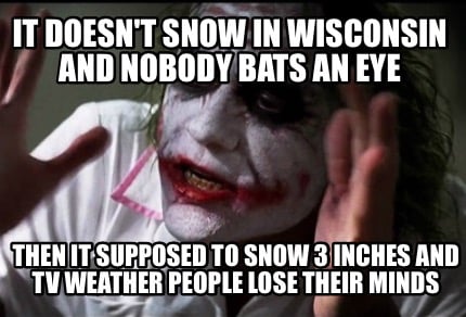 it-doesnt-snow-in-wisconsin-and-nobody-bats-an-eye-then-it-supposed-to-snow-3-in