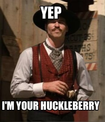yep-im-your-huckleberry