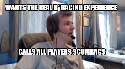 wants-the-real-r-racing-experience-calls-all-players-scumbags