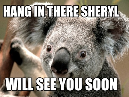 hang-in-there-sheryl-will-see-you-soon